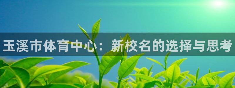 vsport体育官方正版app官网：玉溪市体育中心：新校名的